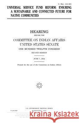 Universal Service Fund reform: ensuring a sustainable and connected future for Native communities Senate, United States 9781981642151 Createspace Independent Publishing Platform