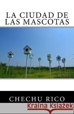 La ciudad de las mascotas Rico, Chechu Ruiz 9781981642502 Createspace Independent Publishing Platform