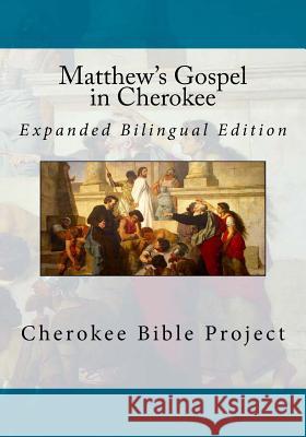 Matthew's Gospel in Cherokee: Expanded Bilingual Edition Rev Johannah Meeks Ries Brian Wilkes Dale Ries 9781981644193 Createspace Independent Publishing Platform