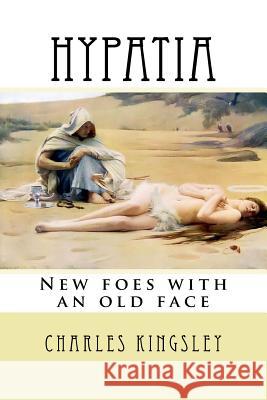 Hypatia: New foes with an old face Kingsley, Charles 9781981644216 Createspace Independent Publishing Platform