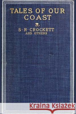 Tales of Our Coast: Illustrated S. R. Crockett Harold Frederic Gilbert Parker 9781981644407 Createspace Independent Publishing Platform