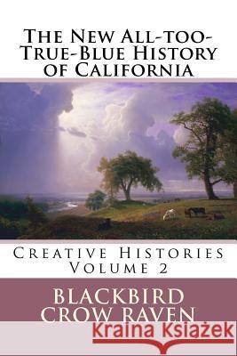 The New All-too-True-Blue History of California Raven, Blackbird Crow 9781981646159 Createspace Independent Publishing Platform