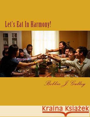 Let's Eat In Harmony! Gulley, Bobbie J. 9781981646241 Createspace Independent Publishing Platform