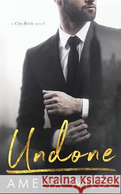 Undone: A City Rich Novel Amelia Wilde 9781981646548