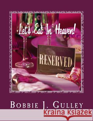 Let's Eat In Heaven! Gulley, Bobbie J. 9781981647064 Createspace Independent Publishing Platform