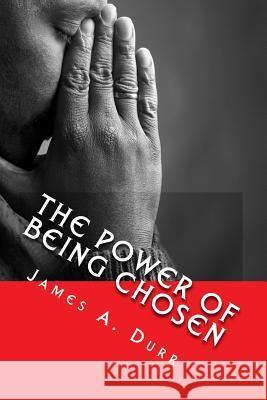 The Power Of Being Chosen: Elohyim's Appointed Vessels Durr, James a. 9781981647873 Createspace Independent Publishing Platform