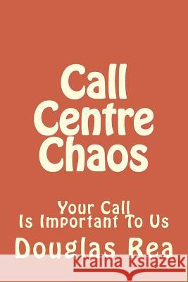 Call Centre Chaos Mr Douglas Maxwell Rea 9781981650965