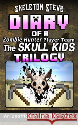 Diary of a Minecraft Zombie Hunter Player Team 'The Skull Kids' Trilogy: Unofficial Minecraft Books for Kids, Teens, & Nerds - Adventure Fan Fiction D Steve, Skeleton 9781981651160