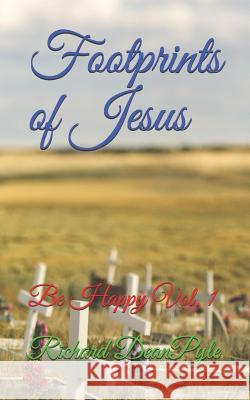 Footprints of Jesus: Be Happy Vol. 1 Richard Dean Pyle 9781981652969