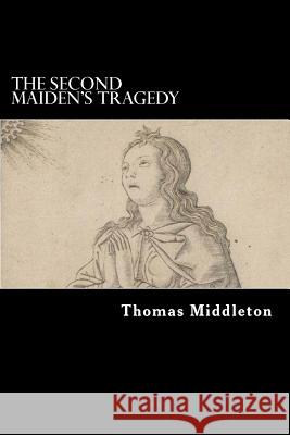 The Second Maiden's Tragedy Thomas Middleton 9781981653980