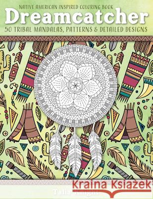 Native American Inspired Coloring Book: Dreamcatcher: 50 Tribal Mandalas, Patterns & Detailed Designs Talia Knight 9781981655083 Createspace Independent Publishing Platform
