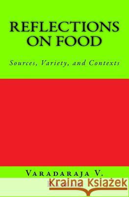 Reflections on Food: Sources, Variety, and Contexts Varadaraja V. Raman 9781981656936