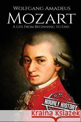 Mozart: A Life From Beginning to End Hourly History 9781981659968 Createspace Independent Publishing Platform