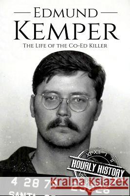 Edmund Kemper: The Life of the Co-Ed Killer Hourly History 9781981660483 Createspace Independent Publishing Platform