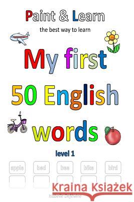 Paint & Learn: My first 50 English words (level 1) Defevere, Isabelle 9781981660537 Createspace Independent Publishing Platform