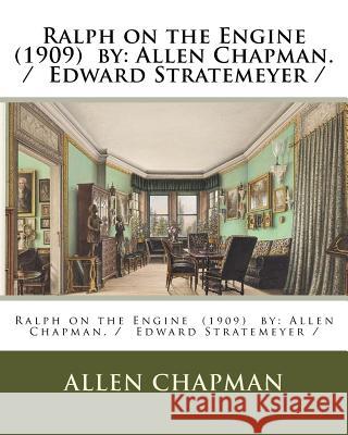 Ralph on the Engine (1909) by: Allen Chapman. / Edward Stratemeyer / Chapman, Allen 9781981661350 Createspace Independent Publishing Platform