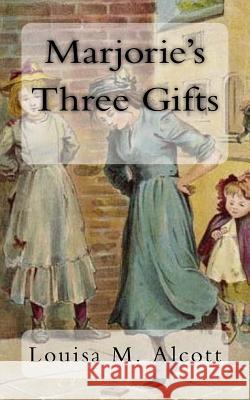 Marjorie's Three Gifts Louisa M. Alcott 9781981665341