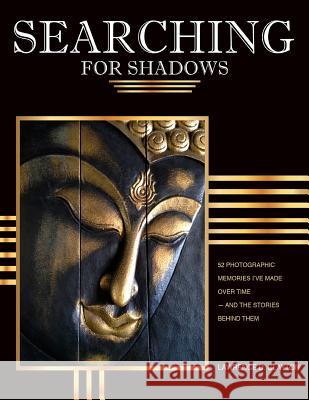 Searching for Shadows: 52 Photographic Memories I'v Made Over Time--and The Stories Behind Them Clayton, Lawrence 9781981667055