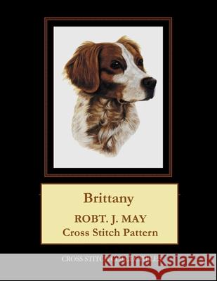 Brittany: Robt. J. May Cross Stitch Pattern Cross Stitch Collectibles Kathleen George 9781981667666 Createspace Independent Publishing Platform