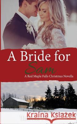 A Bride for Sam: (A Red Maple Falls Novel, #5.5) (A Christmas Wedding Novella) Paolo, Theresa 9781981668212 Createspace Independent Publishing Platform