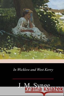 In Wicklow and West Kerry J. M. Synge 9781981670000