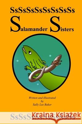 Salamander Sisters: A fun read aloud illustrated tongue twisting tale brought to you by the letter S. Baker, Sally Lee 9781981671601