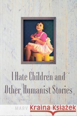 I Hate Children and Other Humanist Stories Marv Friedlander 9781981674381 Createspace Independent Publishing Platform