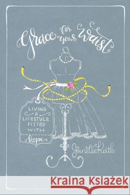 Grace for Your Waist: Living a Lifestyle Fitted with Hope Janelle Keith 9781981675586