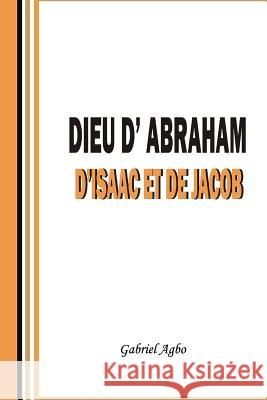 Dieu d'Abraham, d'Isaac et de Jacob Agbo, Gabriel 9781981675814