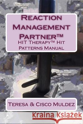 Reaction Management Partner(TM): HIT Therapy(TM) Hit Patterns Manual Muldez, Cisco 9781981676248 Createspace Independent Publishing Platform