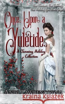 Once Upon a Yuletide: A Charming Holiday Collection Andi Lawrencovna 9781981676774