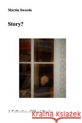 Story?: Collected Short Stories Martin Swords 9781981677160 Createspace Independent Publishing Platform