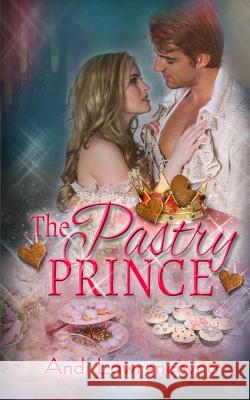 The Pastry Prince: A Ginger & Spice Short Story Andi Lawrencovna 9781981677757