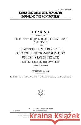 Embryonic stem cell research: exploring the controversy Senate, United States 9781981679645 Createspace Independent Publishing Platform
