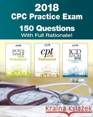 CPC Practice Exam 2018: Includes 150 practice questions, answers with full rationale, exam study guide and the official proctor-to-examinee in Rodecker, Kristy L. 9781981685868