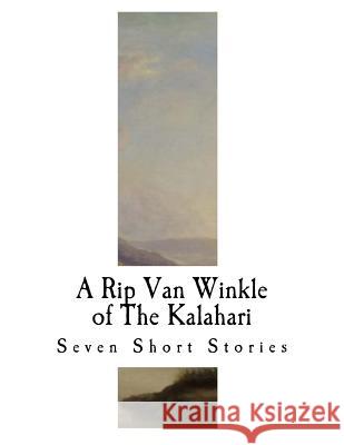 A Rip Van Winkle of the Kalahari: And Other Tales of South-West Africa Frederick Carruthers Cornell 9781981686339