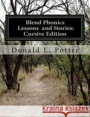 Blend Phonics Lessons and Stories: Cursive Edition Donald L. Potter 9781981687220 Createspace Independent Publishing Platform