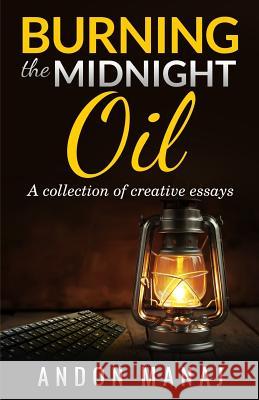 Burning the Midnight Oil: A Collection of Essays and Articles Andon Manaj 9781981688494 Createspace Independent Publishing Platform