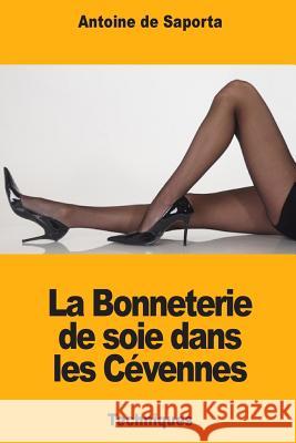 La Bonneterie de soie dans les Cévennes De Saporta, Antoine 9781981688838 Createspace Independent Publishing Platform