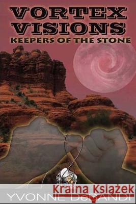 Vortex Visions: Keepers of the Stone Yvonne M. Debandi 9781981689996