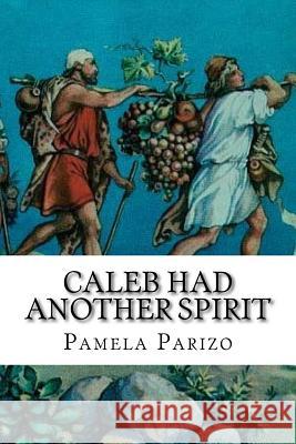 Caleb Had Another Spirit Pamela Parizo 9781981690053 Createspace Independent Publishing Platform