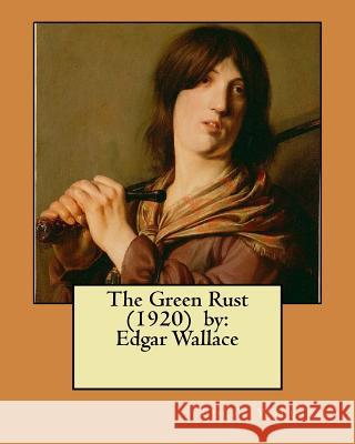 The Green Rust (1920) by: Edgar Wallace Edgar Wallace 9781981690442