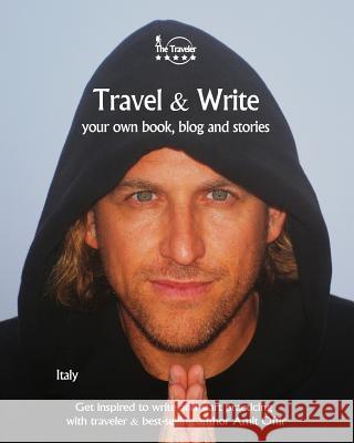 Travel & Write: Your Own Book, Blog and Stories - Italy - Get Inspired to Write and Start Practicing Amit Offir Naama Sacagiu 9781981691203 Createspace Independent Publishing Platform