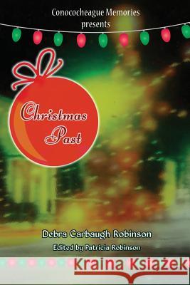 Conococheague Memories presents Christmas Past Patricia Robinson Debra Carbaugh Robinson 9781981691333 Createspace Independent Publishing Platform