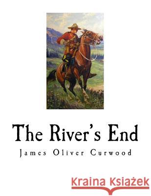 The River's End James Oliver Curwood 9781981694990 Createspace Independent Publishing Platform