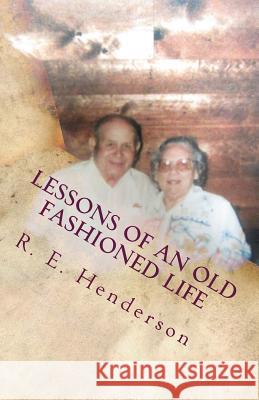 Lessons of an Old Fashioned Life R. E. Henderson 9781981700424 Createspace Independent Publishing Platform