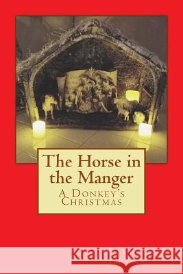 The Horse in the Manger: A Donkey's Christmas Dr Laurie D. Johnso 9781981700639 Createspace Independent Publishing Platform