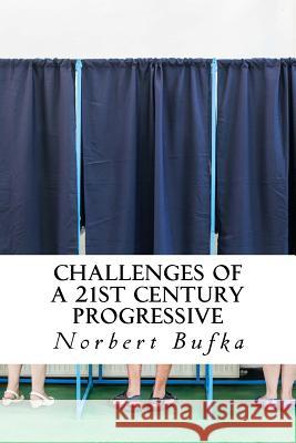 Challenges of a 21st Century Progressive Norbert Bufka 9781981700844