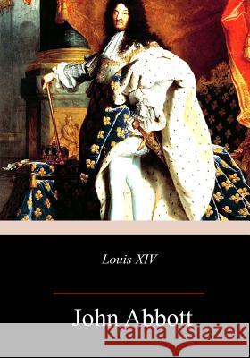 Louis XIV John Abbott 9781981701896