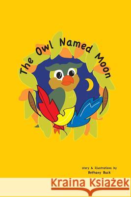 The Owl Named Moon Bethany Buck Bethany Buck 9781981702343 Createspace Independent Publishing Platform